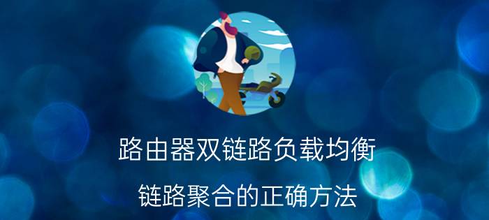 路由器双链路负载均衡 链路聚合的正确方法？